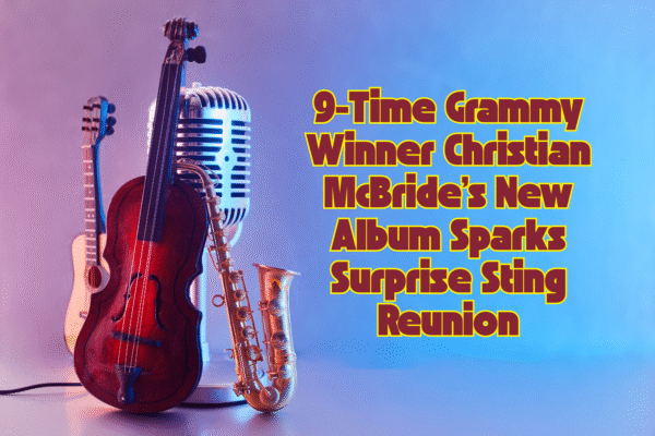 9-Time-Grammy-Winner-Christian-McBrides-New-Album-Sparks-Surprise-Sting-Reunion.