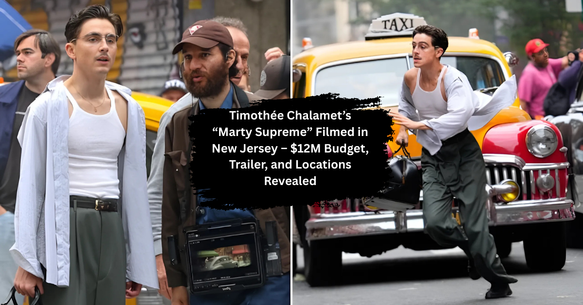 Timothée Chalamet’s “Marty Supreme” Filmed in New Jersey – $12M Budget, Trailer, and Locations Revealed